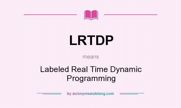 What does LRTDP mean? It stands for Labeled Real Time Dynamic Programming