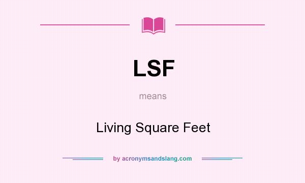 What does LSF mean? It stands for Living Square Feet