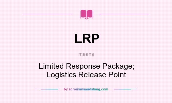 What does LRP mean? It stands for Limited Response Package; Logistics Release Point