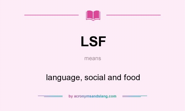 What does LSF mean? It stands for language, social and food