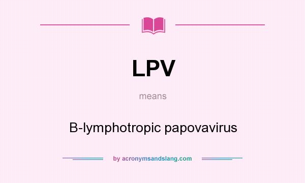 What does LPV mean? It stands for B-lymphotropic papovavirus