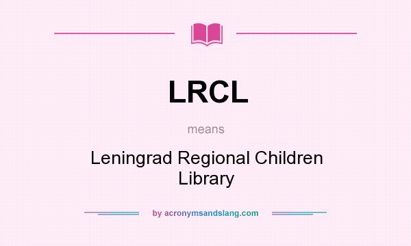 What does LRCL mean? It stands for Leningrad Regional Children Library