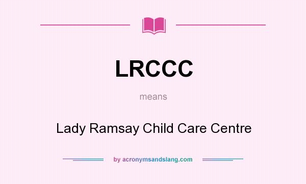 What does LRCCC mean? It stands for Lady Ramsay Child Care Centre