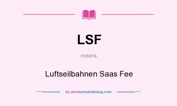 What does LSF mean? It stands for Luftseilbahnen Saas Fee