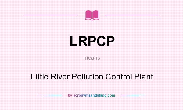 What does LRPCP mean? It stands for Little River Pollution Control Plant