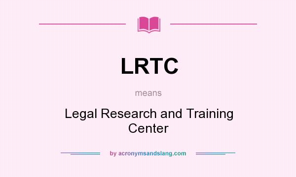 What does LRTC mean? It stands for Legal Research and Training Center