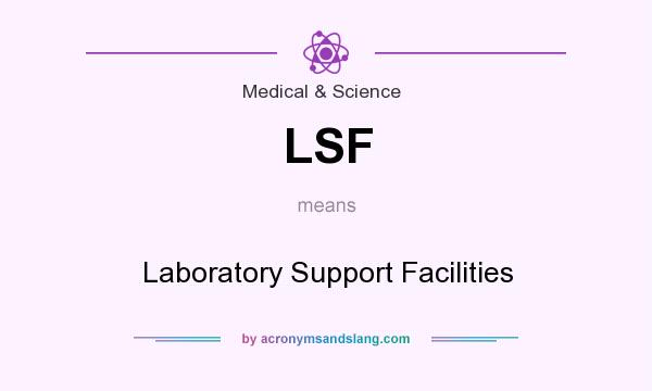 What does LSF mean? It stands for Laboratory Support Facilities