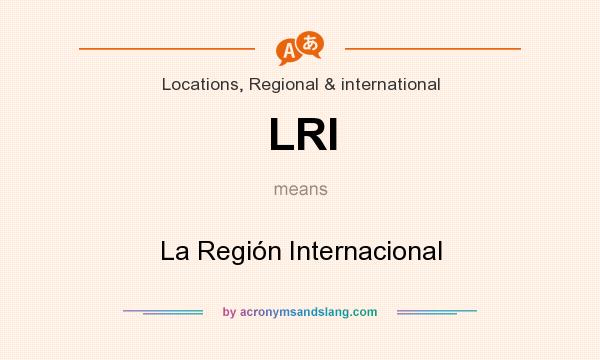 What does LRI mean? It stands for La Región Internacional