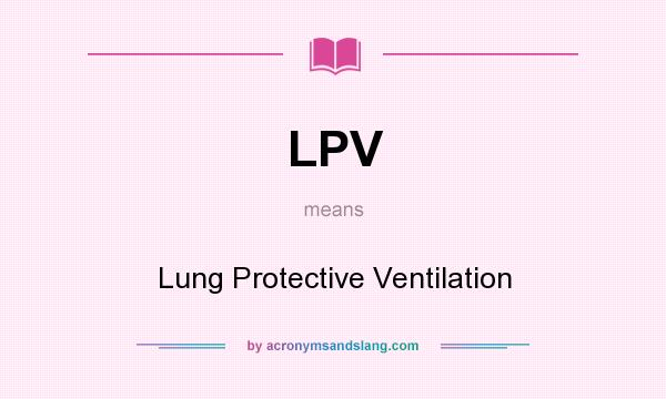 What does LPV mean? It stands for Lung Protective Ventilation