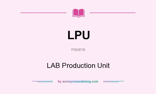 What does LPU mean? It stands for LAB Production Unit