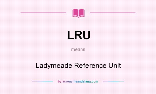 What does LRU mean? It stands for Ladymeade Reference Unit