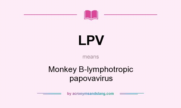 What does LPV mean? It stands for Monkey B-lymphotropic papovavirus