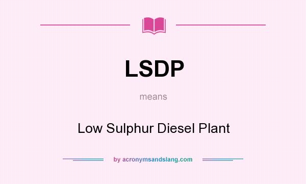 What does LSDP mean? It stands for Low Sulphur Diesel Plant