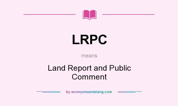 What does LRPC mean? It stands for Land Report and Public Comment