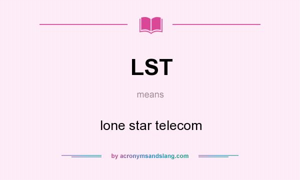 What does LST mean? It stands for lone star telecom
