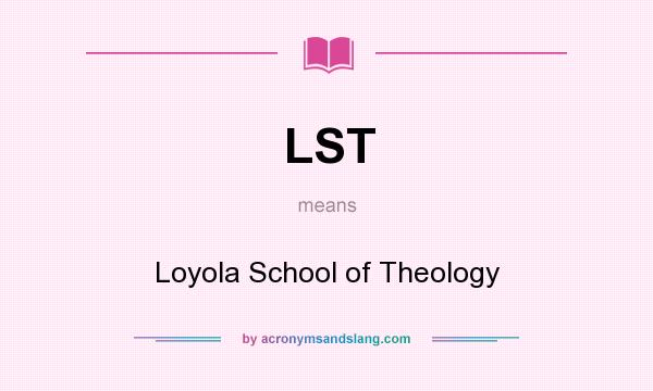 What does LST mean? It stands for Loyola School of Theology