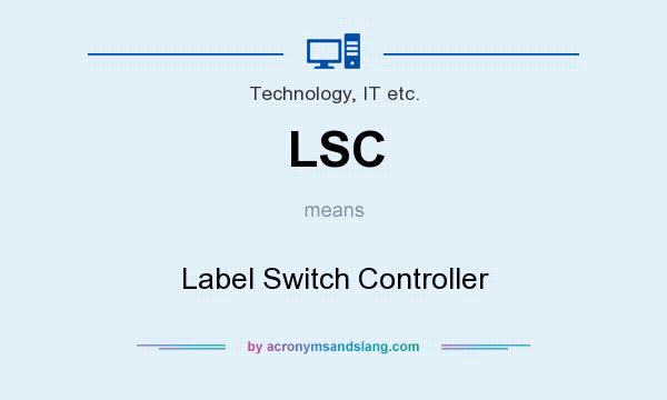 What does LSC mean? It stands for Label Switch Controller