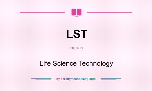What does LST mean? It stands for Life Science Technology
