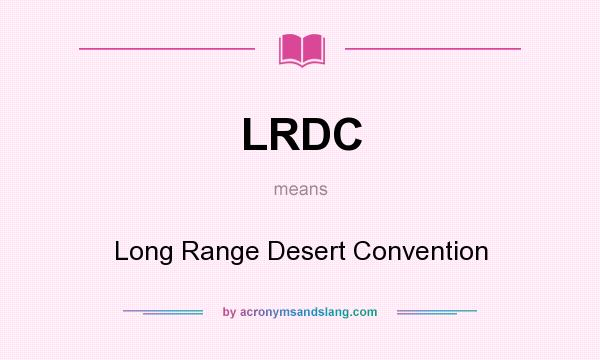 What does LRDC mean? It stands for Long Range Desert Convention