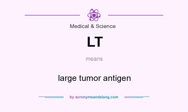 What does LT mean? It stands for large tumor antigen