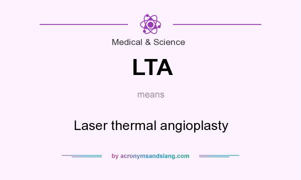 What does LTA mean? It stands for Laser thermal angioplasty
