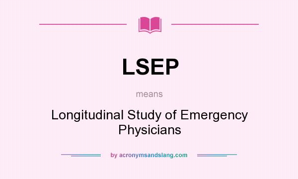 What does LSEP mean? It stands for Longitudinal Study of Emergency Physicians