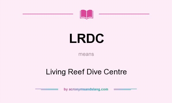What does LRDC mean? It stands for Living Reef Dive Centre