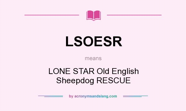 What does LSOESR mean? It stands for LONE STAR Old English Sheepdog RESCUE