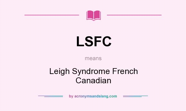 What does LSFC mean? It stands for Leigh Syndrome French Canadian