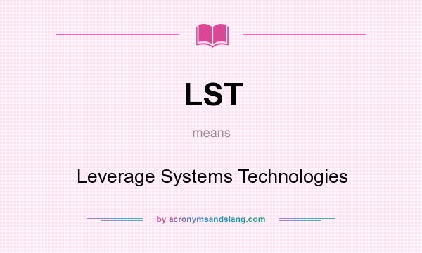 What does LST mean? It stands for Leverage Systems Technologies