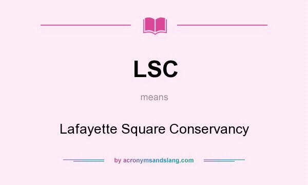What does LSC mean? It stands for Lafayette Square Conservancy