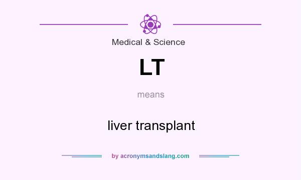 What does LT mean? It stands for liver transplant