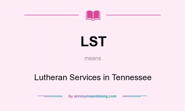 What does LST mean? It stands for Lutheran Services in Tennessee