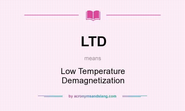 What does LTD mean? It stands for Low Temperature Demagnetization
