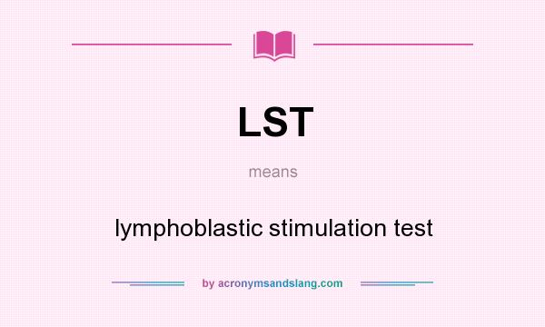 What does LST mean? It stands for lymphoblastic stimulation test