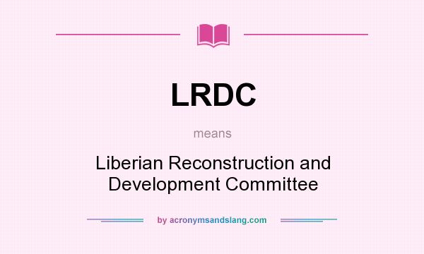 What does LRDC mean? It stands for Liberian Reconstruction and Development Committee