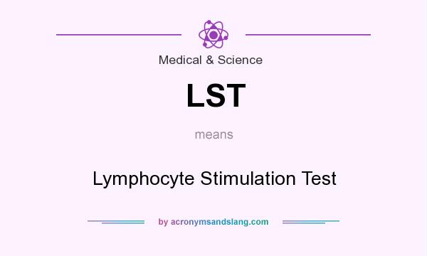 What does LST mean? It stands for Lymphocyte Stimulation Test