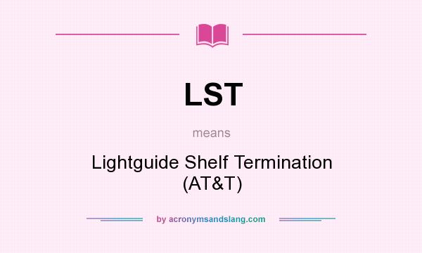What does LST mean? It stands for Lightguide Shelf Termination (AT&T)