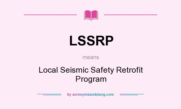 What does LSSRP mean? It stands for Local Seismic Safety Retrofit Program
