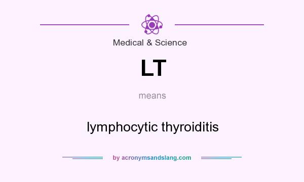What does LT mean? It stands for lymphocytic thyroiditis