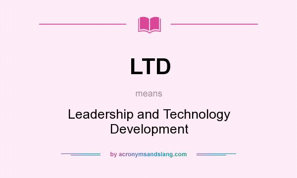 What does LTD mean? It stands for Leadership and Technology Development
