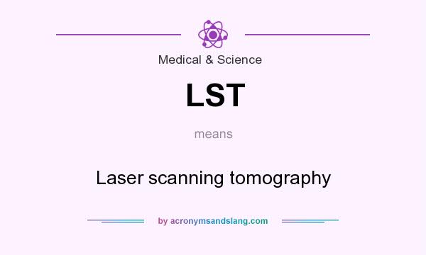 What does LST mean? It stands for Laser scanning tomography