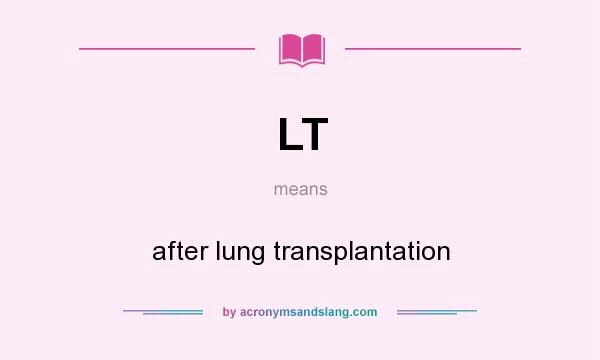 What does LT mean? It stands for after lung transplantation