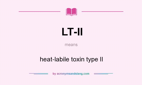 What does LT-II mean? It stands for heat-labile toxin type II