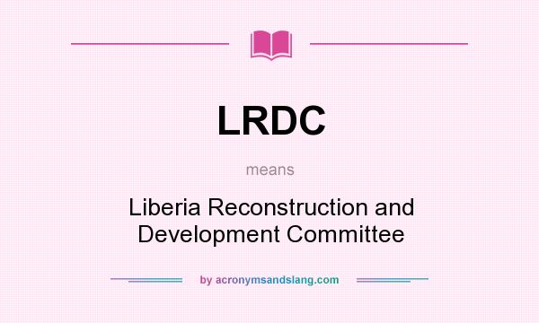 What does LRDC mean? It stands for Liberia Reconstruction and Development Committee