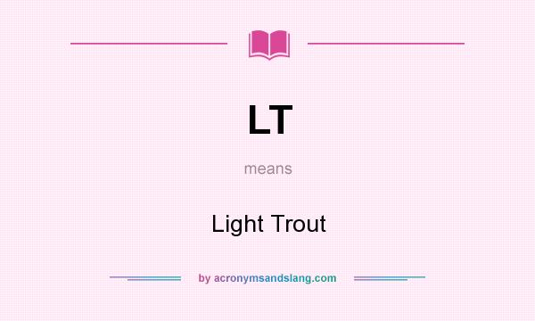 What does LT mean? It stands for Light Trout