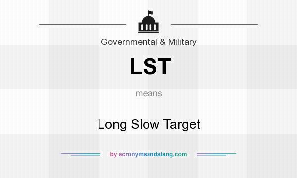 What does LST mean? It stands for Long Slow Target
