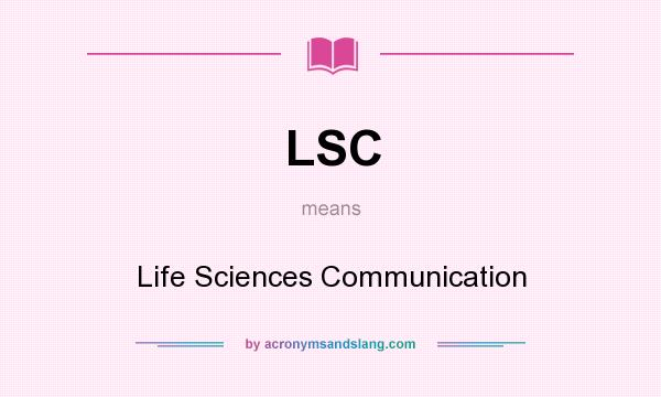 What does LSC mean? It stands for Life Sciences Communication