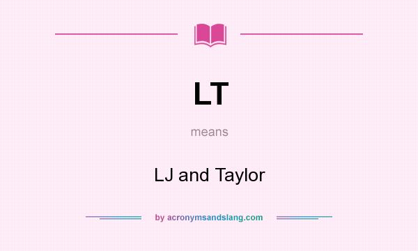 What does LT mean? It stands for LJ and Taylor