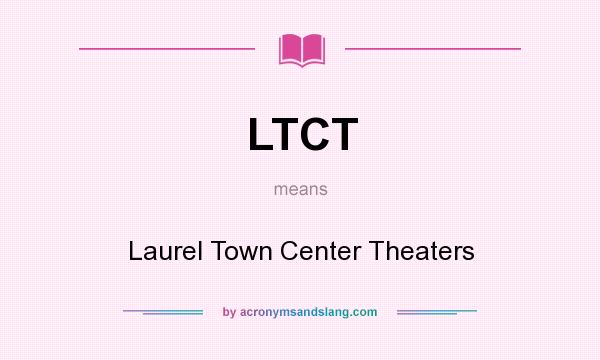 What does LTCT mean? It stands for Laurel Town Center Theaters